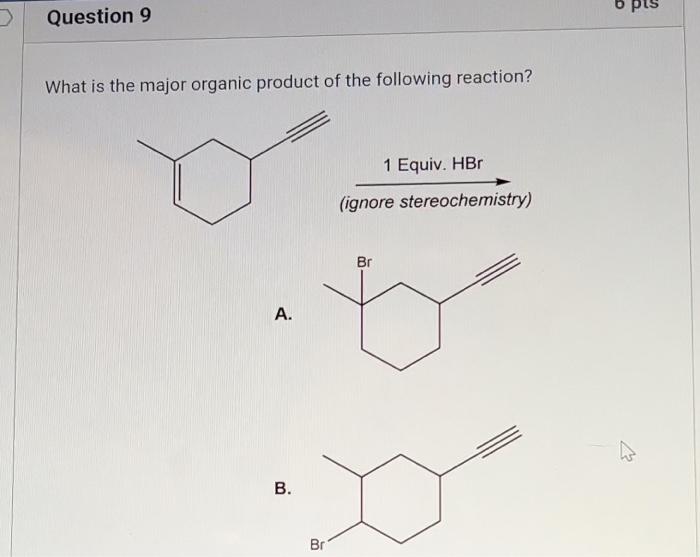 Question 9 What Is The Major Organic Product Of The Following Reaction A B Br 1 Equiv Hbr Ignore Stereochemistry B 1