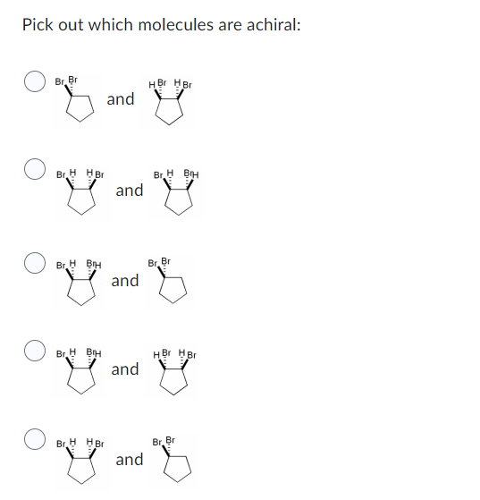 Pick Out Which Molecules Are Achiral Br Bri Br H Hbr And Bh Bh Og And Br H Bh Br Br G And E And Hbr Hbr Br H Hbr 1