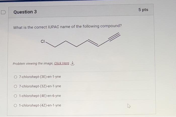 D Question 3 What Is The Correct Iupac Name Of The Following Compound Ci Problem Viewing The Image Click Here O 7 Chl 1