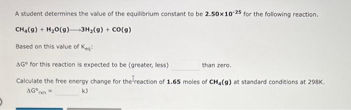 A Student Determines The Value Of The Equilibrium Constant To Be 2 50x10 25 For The Following Reaction Ch4 9 H O G 1