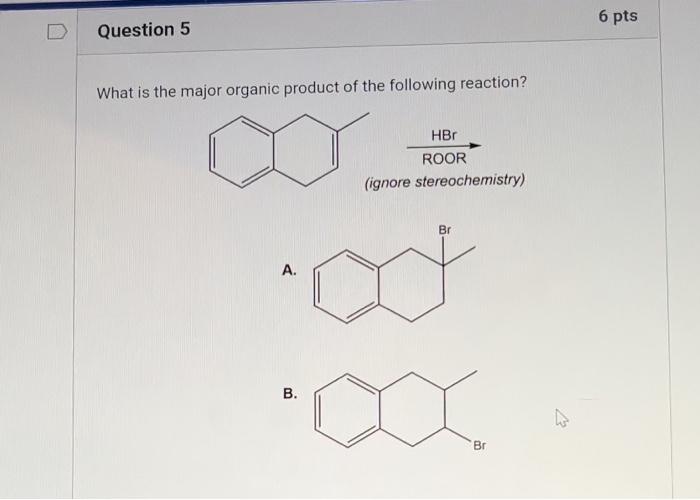 Question 5 What Is The Major Organic Product Of The Following Reaction A B Hbr Roor Ignore Stereochemistry Br Od Br 1
