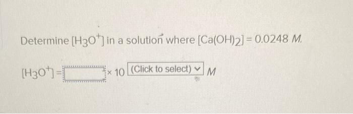 Determine H3o In A Solution Where Ca Oh 2 0 0248 M H30 X 10 Click To Select M 1