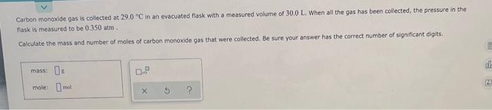 Carbon Monoxide Gas Is Collected At 29 0 C In An Evacuated Flask With A Measured Volume Of 30 0 L When All The Gas Has 1