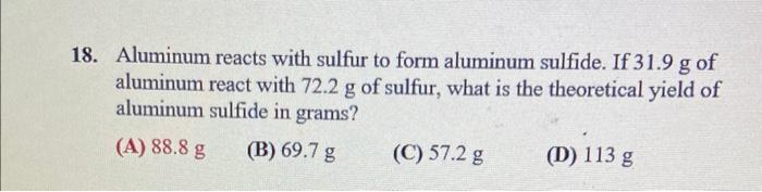 18 Aluminum Reacts With Sulfur To Form Aluminum Sulfide If 31 9 G Of Aluminum React With 72 2 G Of Sulfur What Is The 1
