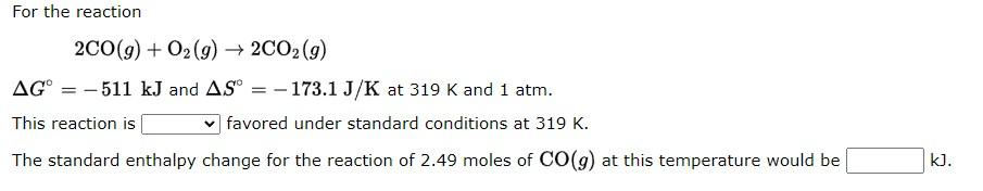 For The Reaction 2co G O2 G 2co G Ag 511 Kj And As 173 1 J K At 319 K And 1 Atm Favored Under Standard Co 1