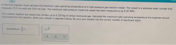 A Chemical Engineer Must Calculate The Maximum Safe Operating Temperature Of A High Pressure Gas Reaction Vessel The Ve 1