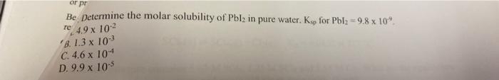 Or Pr Be Determine The Molar Solubility Of Pblz In Pure Water Kp For Pbl2 9 8 X 109 Re 4 9 X 10 2 B 1 3 X 10 3 C 4 6 1