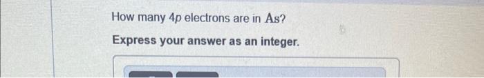 How Many 4p Electrons Are In As Express Your Answer As An Integer 1