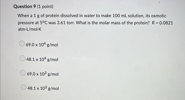Question 9 1 Point When A 1 G Of Protein Dissolved In Water To Make 100 Ml Solution Its Osmotic Pressure At 5 C Was 3 1