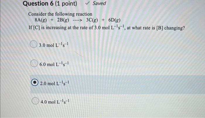 Question 6 1 Point Consider The Following Reaction 8a G 2b G 3c G 6d G If C Is Increasing At The Rate Of 3 0 1