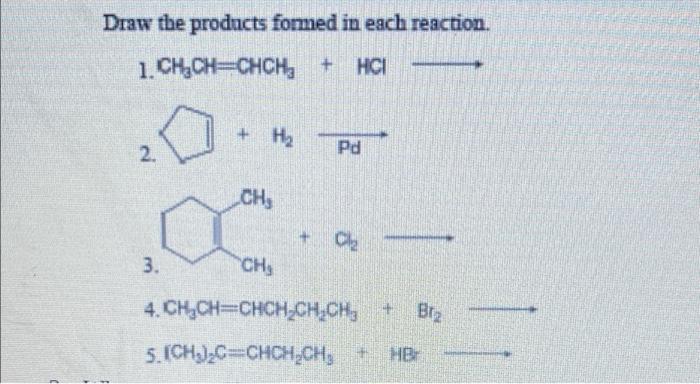 Draw The Products Formed In Each Reaction 1 Ch Ch Chch Hci 2 H Ch Pd Cl 3 Ch 4 Ch Ch Chch Ch Ch 5 C 1
