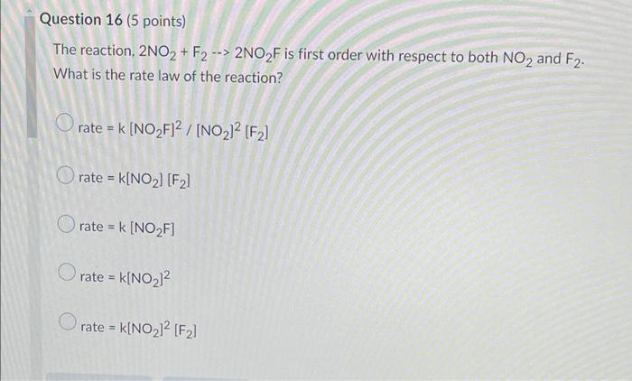 Question 16 5 Points The Reaction 2no2 F2 2no2f Is First Order With Respect To Both No2 And F2 What Is The Rat 1