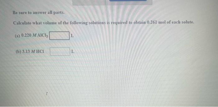 Be Sure To Answer All Parts Calculate What Volume Of The Following Solutions Is Required To Obtain 0 261 Mol Of Each So 1