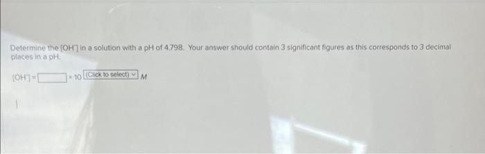 Determine The Oh In A Solution With A Ph Of 4 798 Your Answer Should Contain 3 Significant Figures As This Correspond 1