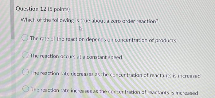 Question 12 5 Points Which Of The Following Is True About A Zero Order Reaction 4 The Rate Of The Reaction Depends On 1