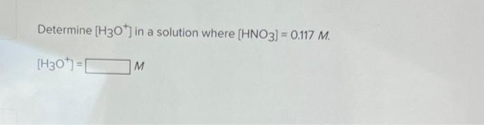 Determine H30 In A Solution Where Hno3 0 117 M H30 M 1