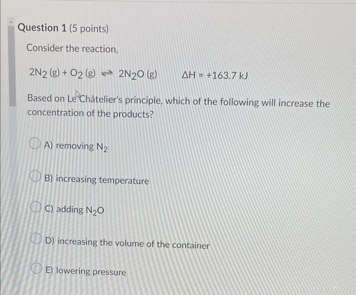 Question 1 5 Points Consider The Reaction 2n2 G O2 G 2n20 G Ah 163 7 Kj Based On Le Chatelier S Principle 1