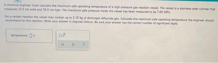 A Chemical Engineer Must Calculate The Maximum Safe Operating Temperature Of A High Pressure Gas Reaction Vessel The Ve 1