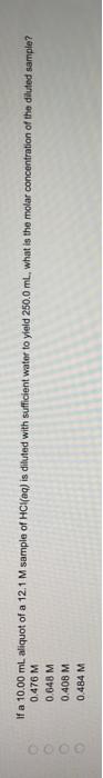 0000 If A 10 00 Ml Aliquot Of A 12 1 M Sample Of Hcl Aq Is Diluted With Sufficient Water To Yield 250 0 Ml What Is Th 1