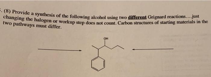 E 8 Provide A Synthesis Of The Following Alcohol Using Two Different Grignard Reactions Just Changing The Halogen 1
