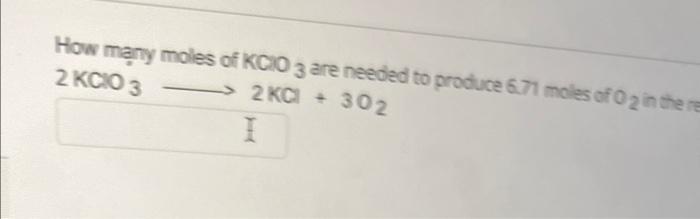 How Many Moles Of Kcio 3 Are Needed To Produce 6 71 Moles Of O2 In The Re 2 Kcio 3 302 2 Kc I 1
