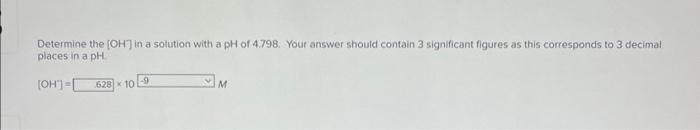 Determine The Oh In A Solution With A Ph Of 4 798 Your Answer Should Contain 3 Significant Figures As This Correspond 1