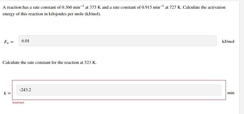 A Reaction Has A Rate Constant Of 0 360 Min At 375 K And A Rate Constant Of 0 915 Min At 727 K Calculate The Activa 1
