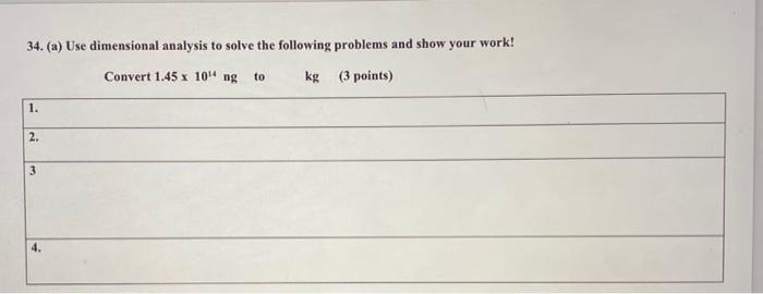 34 A Use Dimensional Analysis To Solve The Following Problems And Show Your Work Convert 1 45 X 104 Ng To Kg 1 2 3 1
