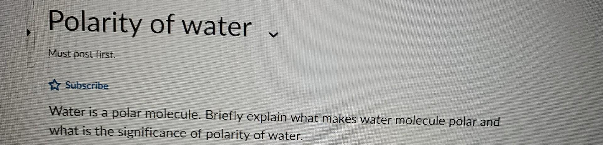 Polarity Of Water Must Post First Subscribe V Water Is A Polar Molecule Briefly Explain What Makes Water Molecule Pola 1