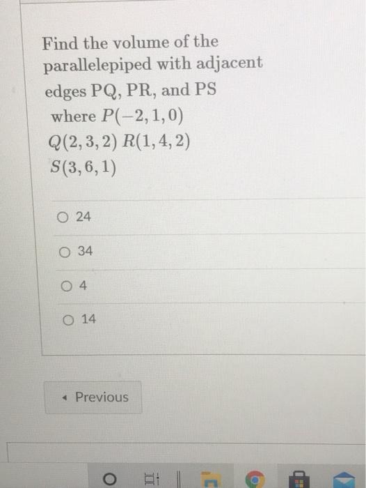 Find The Volume Of The Parallelepiped With Adjacent Edges Pq Pr And Ps Where P 2 1 0 Q 2 3 2 R 1 4 2 S 3 6 1 O 2 1