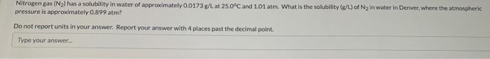 Nitrogen Gas N Has A Solubility In Water Of Approximately 0 0173 G L At 25 0 C And 1 01 Atm What Is The Solubility 1
