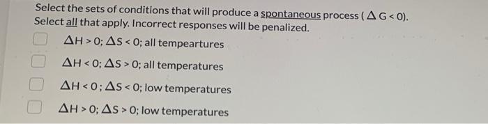 Select The Sets Of Conditions That Will Produce A Spontaneous Process Ag 0 Select All That Apply Incorrect Responses 1