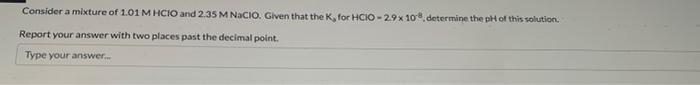 Consider A Mixture Of 1 01 M Hcio And 2 35 M Nacio Given That The K For Hcio 2 9 X 108 Determine The Ph Of This Solut 1