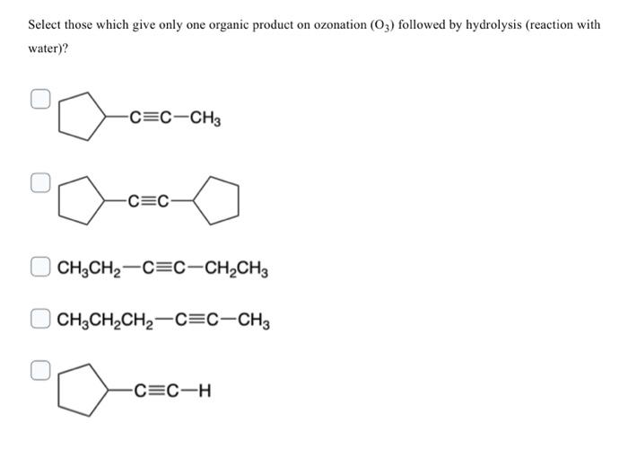 Select Those Which Give Only One Organic Product On Ozonation O3 Followed By Hydrolysis Reaction With Water C C Ch 1