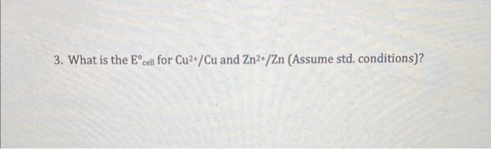 3 What Is The Eocell For Cu Cu And Zn Zn Assume Std Conditions 1
