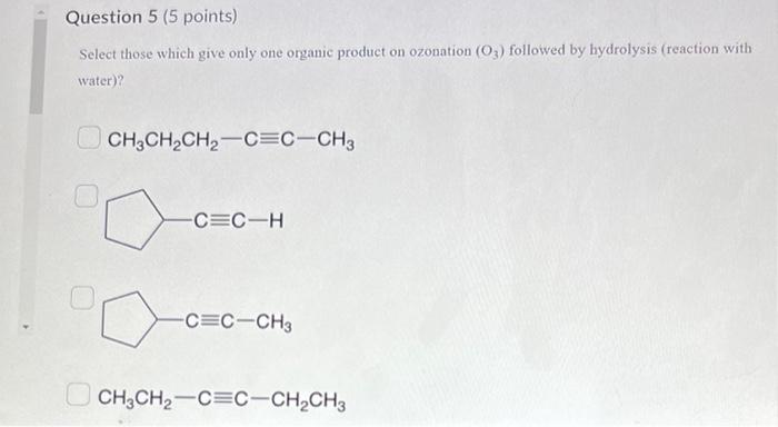 Question 5 5 Points Select Those Which Give Only One Organic Product On Ozonation O3 Followed By Hydrolysis Reactio 1