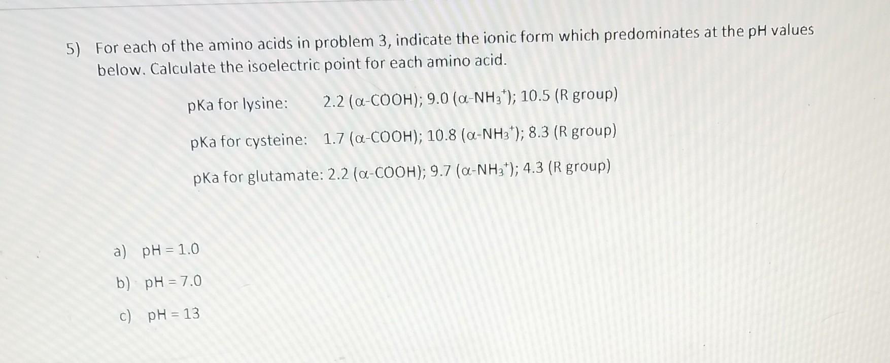 5 For Each Of The Amino Acids In Problem 3 Indicate The Ionic Form Which Predominates At The Ph Values Below Calculat 1