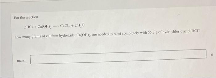 For The Reaction 2 Hcl Ca Oh Cacl 2h O How Many Grams Of Calcium Hydroxide Ca Oh 2 Are Needed To React Comple 1