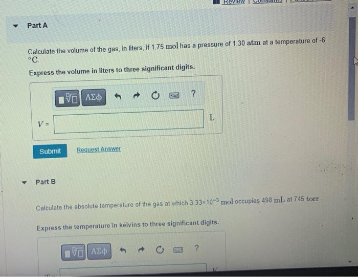 Part A Calculate The Volume Of The Gas In Liters If 1 75 Mol Has A Pressure Of 1 30 Atm At A Temperature Of 6 C 1