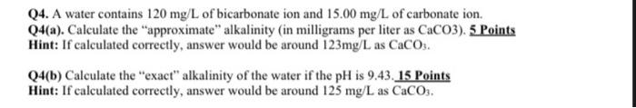 Q4 A Water Contains 120 Mg L Of Bicarbonate Ion And 15 00 Mg L Of Carbonate Ion Q4 A Calculate The Approximate Alk 1