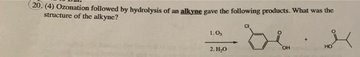 20 4 Ozonation Followed By Hydrolysis Of An Alkyne Gave The Following Products What Was The Structure Of The Alkyne 1