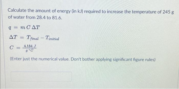 Calculate The Amount Of Energy In Kj Required To Increase The Temperature Of 245 G Of Water From 28 4 To 81 6 9 M C 1