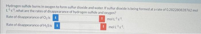 Hydrogen Sulfide Burns In Oxygen To Form Sulfur Dioxide And Water If Sulfur Dioxide Is Being Formed At A Rate Of 0 2822 1