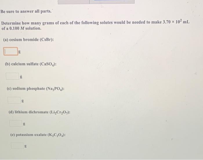 Be Sure To Answer All Parts Determine How Many Grams Of Each Of The Following Solutes Would Be Needed To Make 3 70 X 10 1