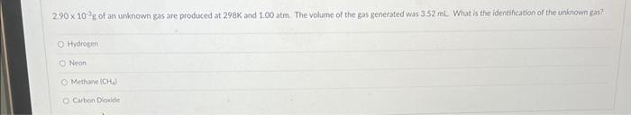 2 90 X 10g Of An Unknown Gas Are Produced At 298k And 1 00 Atm The Volume Of The Gas Generated Was 3 52 Ml What Is The 1