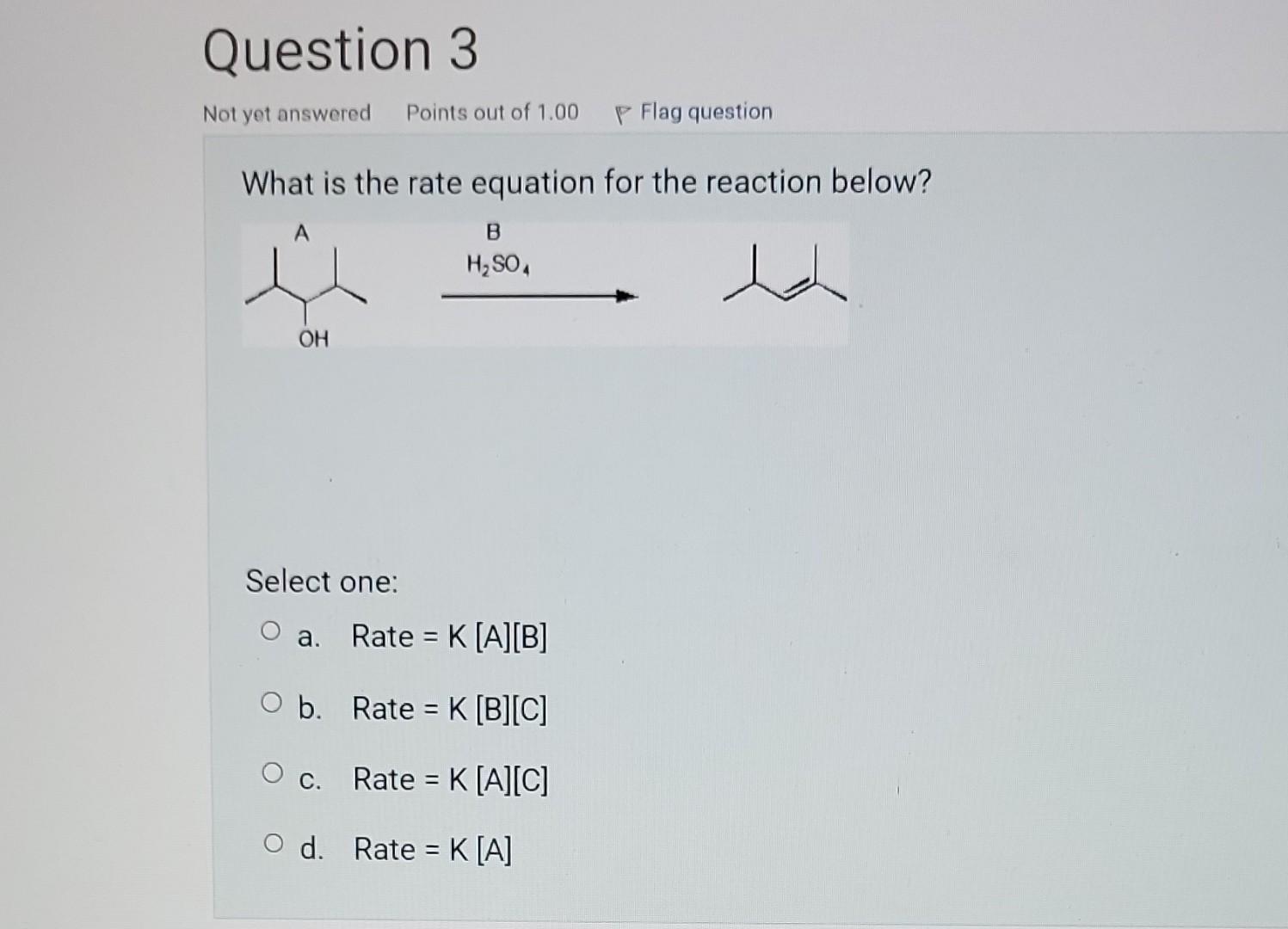 Question 3 Not Yet Answered Points Out Of 1 00 What Is The Rate Equation For The Reaction Below T Oh Select One A O B 1