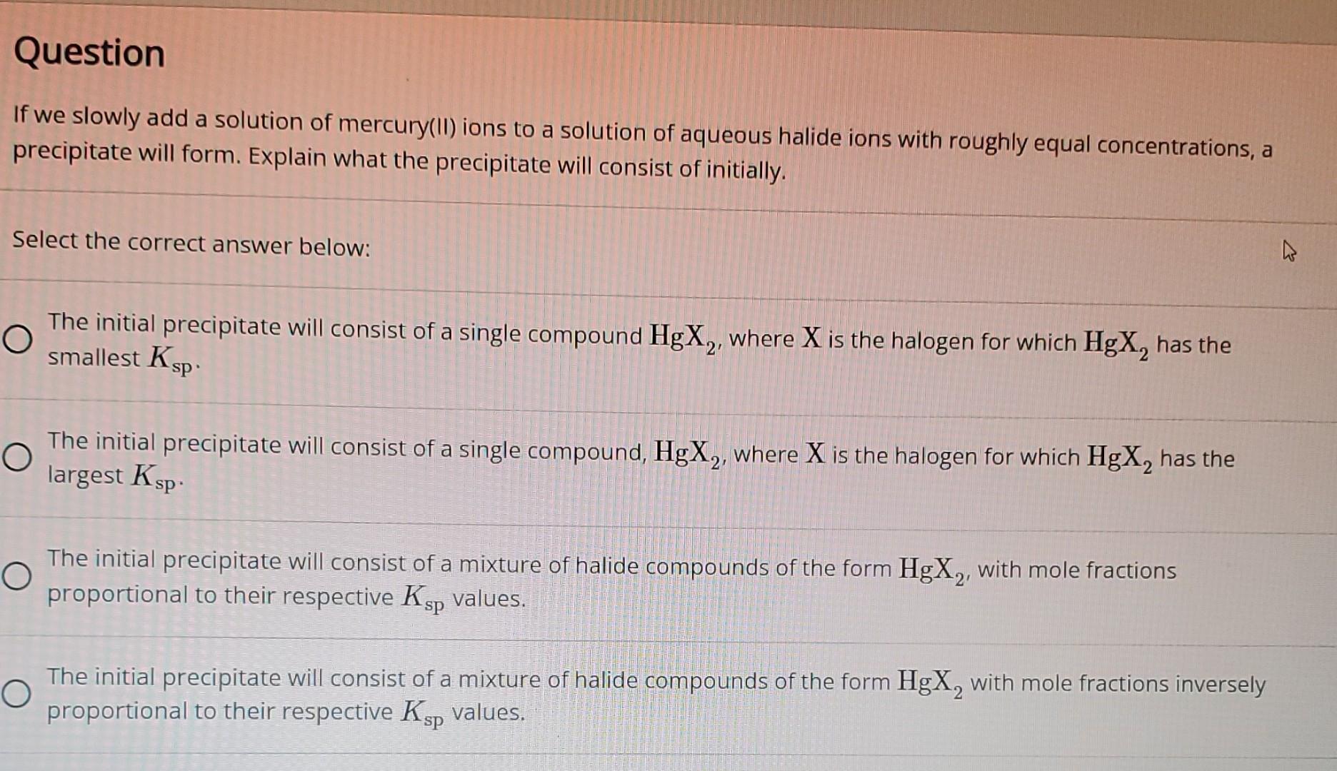 Question If We Slowly Add A Solution Of Mercury Ii Ions To A Solution Of Aqueous Halide Ions With Roughly Equal Concent 1
