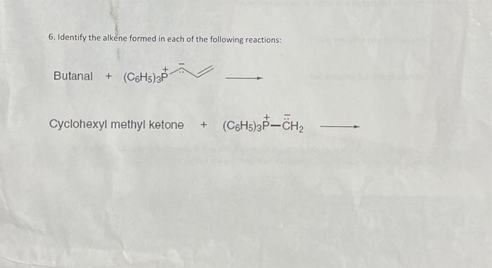 6 Identify The Alkene Formed In Each Of The Following Reactions Butanal C6h5 3 Cyclohexyl Methyl Ketone C6h5 3p C 1
