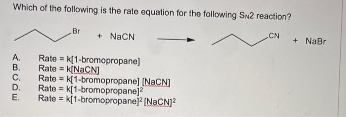 Which Of The Following Is The Rate Equation For The Following Sn2 Reaction A B C D E Br Nacn Rate Rate K 1 B 1