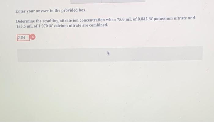 Enter Your Answer In The Provided Box Determine The Resulting Nitrate Ion Concentration When 75 0 Ml Of 0 842 M Potassi 1